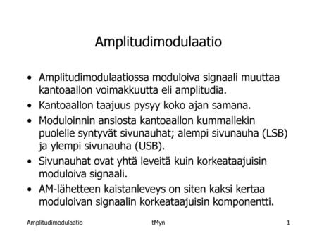 Amplitudimodulaatio Amplitudimodulaatiossa moduloiva signaali muuttaa kantoaallon voimakkuutta eli amplitudia. Kantoaallon taajuus pysyy koko ajan samana.