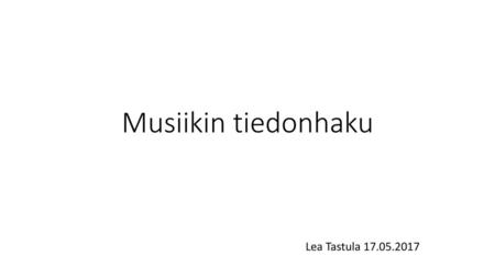 Musiikin tiedonhaku Lea Tastula 17.05.2017.