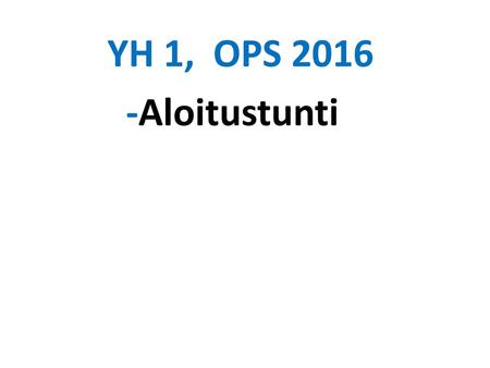 YH 1, OPS 2016 -Aloitustunti.
