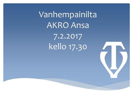 Vanhempainilta AKRO Ansa 7.2.2017 kello 17.30.