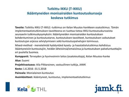Tutkittu IKKU (T-IKKU) Ikääntyneiden monisairaiden kuntoutuskursseja koskeva tutkimus Tavoite: Tutkittu IKKU (T-IKKU) -tutkimus on Kelan Muutos-hankkeen.
