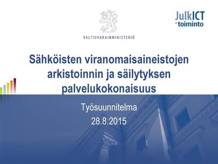Sähköisten viranomaisaineistojen arkistoinnin ja säilytyksen palvelukokonaisuus Työsuunnitelma 28.8.2015.