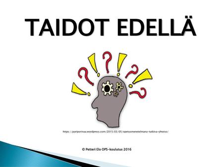 TAIDOT EDELLÄ © Petteri Elo OPS-koulutus 2016