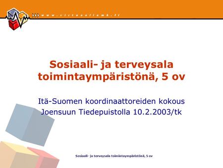 Sosiaali- ja terveysala toimintaympäristönä, 5 ov Itä-Suomen koordinaattoreiden kokous Joensuun Tiedepuistolla 10.2.2003/tk.