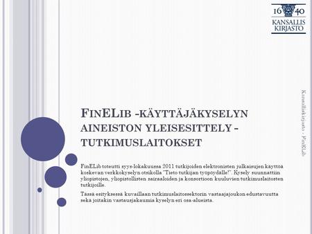 F IN EL IB - KÄYTTÄJÄKYSELYN AINEISTON YLEISESITTELY - TUTKIMUSLAITOKSET FinELib toteutti syys-lokakuussa 2011 tutkijoiden elektronisten julkaisujen käyttöä.