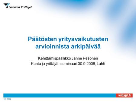 9.7.20141 Päätösten yritysvaikutusten arvioinnista arkipäivää Kehittämispäällikkö Janne Pesonen Kunta ja yrittäjät -seminaari 30.9.2008, Lahti.