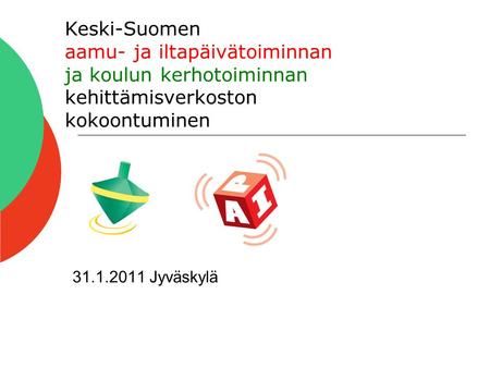 31.1.2011 Jyväskylä Keski-Suomen aamu- ja iltapäivätoiminnan ja koulun kerhotoiminnan kehittämisverkoston kokoontuminen.