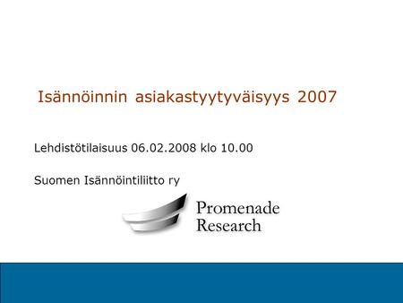 Isännöinnin asiakastyytyväisyys 2007 Lehdistötilaisuus 06.02.2008 klo 10.00 Suomen Isännöintiliitto ry.