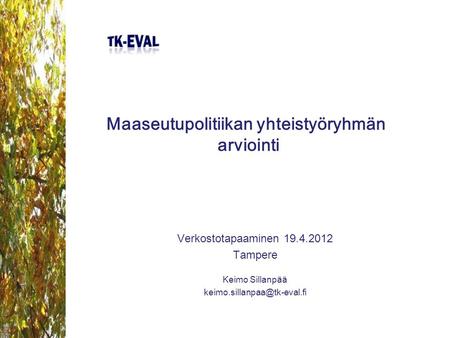 Maaseutupolitiikan yhteistyöryhmän arviointi Verkostotapaaminen 19.4.2012 Tampere Keimo Sillanpää