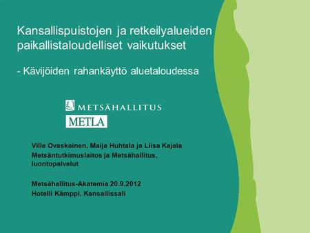 Kansallispuistojen ja retkeilyalueiden paikallistaloudelliset vaikutukset - Kävijöiden rahankäyttö aluetaloudessa Ville Ovaskainen, Maija Huhtala ja.