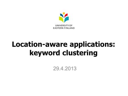 Location-aware applications: keyword clustering 29.4.2013.