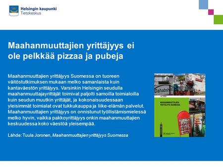 Maahanmuuttajien yrittäjyys ei ole pelkkää pizzaa ja pubeja Maahanmuuttajien yrittäjyys Suomessa on tuoreen väitöstutkimuksen mukaan melko samanlaista.