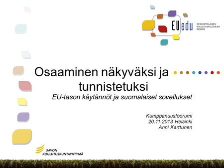 Osaaminen näkyväksi ja tunnistetuksi EU-tason käytännöt ja suomalaiset sovellukset Kumppanuusfoorumi 20.11.2013 Helsinki Anni Karttunen.