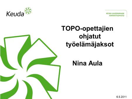 6.5.2011 TOPO-opettajien ohjatut työelämäjaksot Nina Aula.