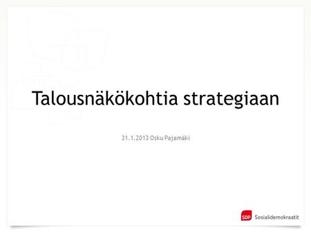 31.1.2013 Osku Pajamäki Talousnäkökohtia strategiaan.