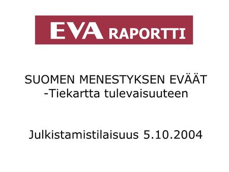 SUOMEN MENESTYKSEN EVÄÄT -Tiekartta tulevaisuuteen Julkistamistilaisuus 5.10.2004.