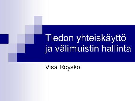 Tiedon yhteiskäyttö ja välimuistin hallinta Visa Röyskö.