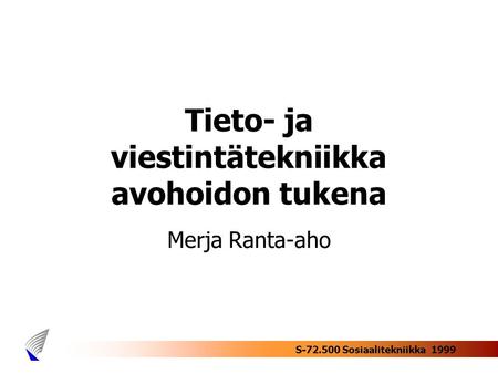 S-72.500 Sosiaalitekniikka 1999 Tieto- ja viestintätekniikka avohoidon tukena Merja Ranta-aho.
