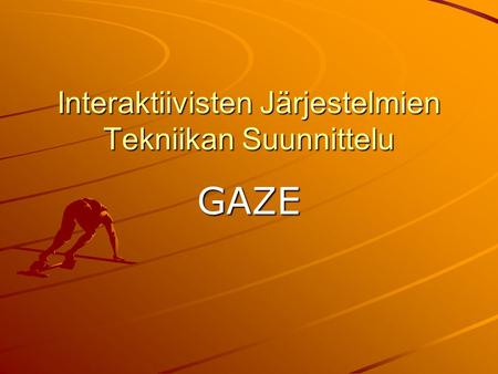Interaktiivisten Järjestelmien Tekniikan Suunnittelu GAZE.