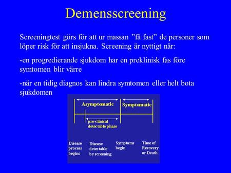 Demensscreening Screeningtest görs för att ur massan ”få fast” de personer som löper risk för att insjukna. Screening är nyttigt när: en progredierande.