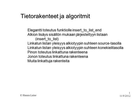 11/9/2012 © Hannu Laine 1 Tietorakenteet ja algoritmit Elegantti toteutus funktiolle insert_to_list_end Alkion lisäys sisällön mukaan järjestettyyn listaan.