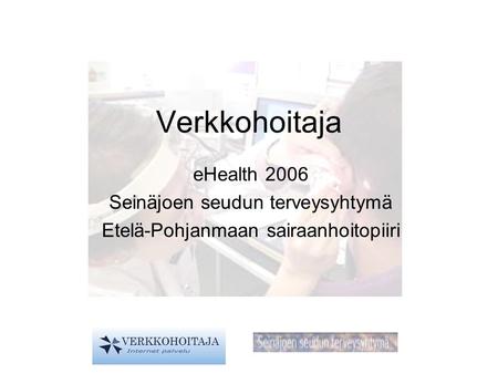 Verkkohoitaja eHealth 2006 Seinäjoen seudun terveysyhtymä Etelä-Pohjanmaan sairaanhoitopiiri.
