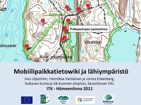 Mobiilipaikkatietowiki ja lähiympäristö Anu Liljeström, Henriikka Vartiainen ja Jorma Enkenberg, Sulkavan kunta ja Itä-Suomen yliopisto, Savonlinnan OKL.