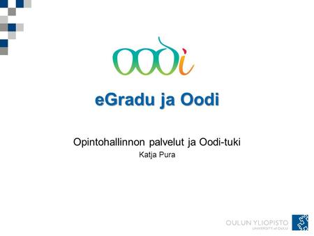 EGradu ja Oodi Opintohallinnon palvelut ja Oodi-tuki Katja Pura.