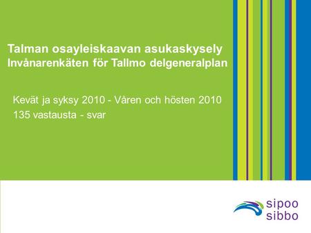 Talman osayleiskaavan asukaskysely Invånarenkäten för Tallmo delgeneralplan Kevät ja syksy 2010 - Våren och hösten 2010 135 vastausta - svar.