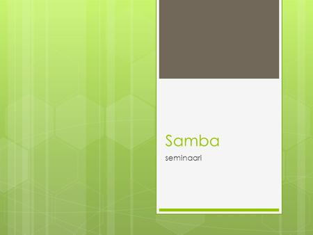 Samba seminaari. Historiaa  Ensimmäinen versio 1992  Kehittäjä Andrew TridgellAndrew Tridgell.