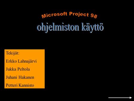 ohjelmiston käyttö Microsoft Project 98 Tekijät: Erkko Lahnajärvi