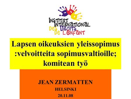 Lapsen oikeuksien yleissopimus :velvoitteita sopimusvaltioille; komitean työ JEAN ZERMATTEN HELSINKI 20.11.08.