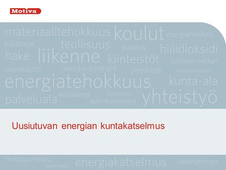 Uusiutuvan energian kuntakatselmus. päivämääräEtunimi Sukunimi, Motiva Oy Katselmustoiminta lähtee kansainvälisistä tavoitteista • Euroopan komission.
