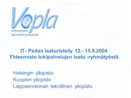 IT- Pedan laaturisteily 13.- 15.9.2004 Yhteenveto tukipalvelujen laatu -ryhmätyöstä Helsingin yliopisto Kuopion yliopisto Lappeenrannan teknillinen yliopisto.
