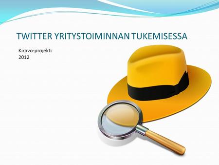 TWITTER YRITYSTOIMINNAN TUKEMISESSA Kiravo-projekti 2012.