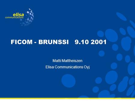 FICOM - BRUNSSI 9.10 2001 Matti Mattheiszen Elisa Communications Oyj.