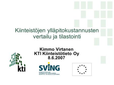 Kiinteistöjen ylläpitokustannusten vertailu ja tilastointi Kimmo Virtanen KTI Kiinteistötieto Oy 8.6.2007.