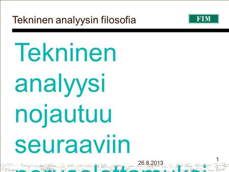 1 26.8.2013 Tekninen analyysin filosofia Tekninen analyysi nojautuu seuraaviin perusolettamuksi in  Markkinat diskonttaavat kaiken hintoihin vaikuttavan.