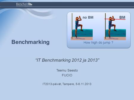Benchmarking “IT Benchmarking 2012 ja 2013” BM no BM