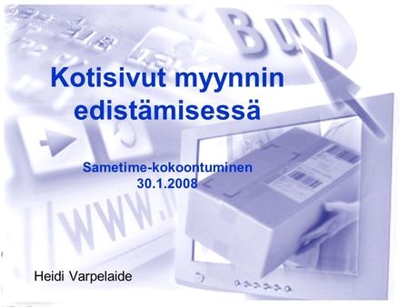 Kotisivut myynnin edistämisessä Sametime-kokoontuminen 30.1.2008 Heidi Varpelaide.