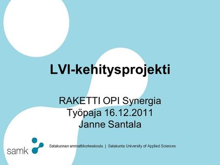 LVI-kehitysprojekti RAKETTI OPI Synergia Työpaja 16.12.2011 Janne Santala.