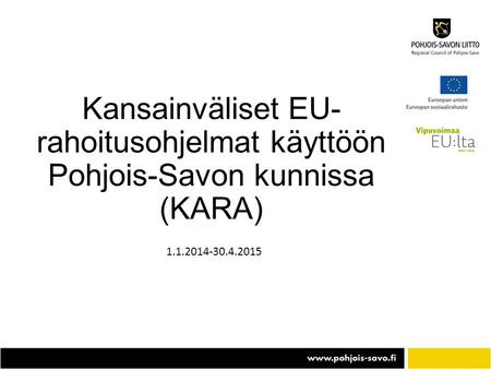 Kansainväliset EU-rahoitusohjelmat käyttöön Pohjois-Savon kunnissa (KARA) 1.1.2014-30.4.2015.