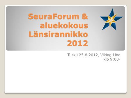 SeuraForum & aluekokous Länsirannikko 2012 Turku 25.8.2012, Viking Line klo 9:00-