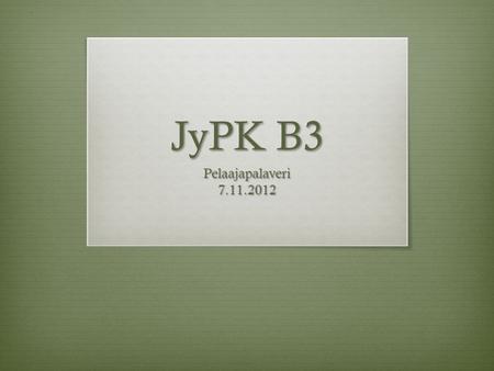 JyPK B3 Pelaajapalaveri7.11.2012. Tilanne marraskuussa  Listalla yli 30 nimeä  Joukkue muotoutunee jouluun mennessä lopulliseen muotoonsa  Treeneissä.