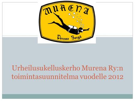 Urheilusukelluskerho Murena Ry:n toimintasuunnitelma vuodelle 2012.