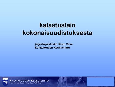 Kalastuslain kokonaisuudistuksesta järjestöpäällikkö Risto Vesa Kalatalouden Keskusliitto.