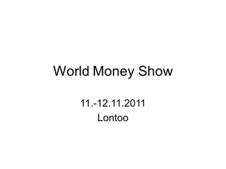 World Money Show 11.-12.11.2011 Lontoo. Queen Elisabeth II Conference Center Kolmikerroksinen Kongressihalli Lontoon ydinkeskustassa.