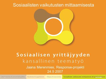 06.09.2006 – 1 – Sosiaalisten vaikutusten mittaamisesta Jaana Merenmies, Response-projekti 24.5 2007.