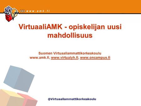 @Virtuaaliammattikorkeakoulu VirtuaaliAMK - opiskelijan uusi mahdollisuus VirtuaaliAMK - opiskelijan uusi mahdollisuus Suomen Virtuaaliammattikorkeakoulu.