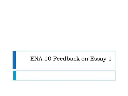 ENA 10 Feedback on Essay 1. Spelling  nowadays  decide  immediately  chance  to lose hope  The whole world  A hole in the wall  at least  of.